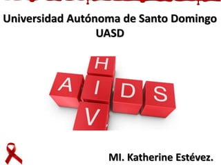 Universidad Autónoma de Santo Domingo
UASD
MI. Katherine Estévez.
 