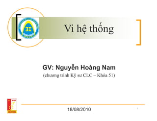 Vi h th ng


GV: Nguy n Hoàng Nam
(chương trình K sư CLC – Khóa 51)




           18/08/2010               1
 