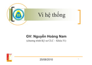 Vi h th ng


GV: Nguy n Hoàng Nam
(chương trình K sư CLC – Khóa 51)




           25/08/2010               1
 