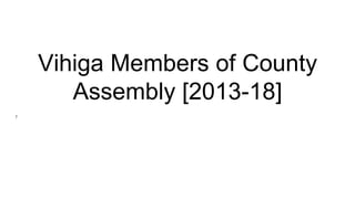 Vihiga Members of County
Assembly [2013-18]
r
 