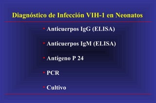 Diagnóstico de Infección VIH-1 en Neonatos
• Anticuerpos IgG (ELISA)
• Anticuerpos IgM (ELISA)
• Antígeno P 24
• PCR
• Cultivo
 