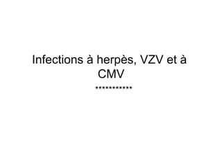 Infections à herpès, VZV et à
             CMV
           ***********
 