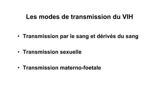 Les modes de transmission du VIH

•  Transmission par le sang et dérivés du sang

•  Transmission sexuelle

•  Transmission materno-foetale
 