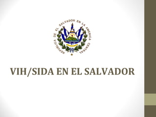 VIH/SIDA EN EL SALVADOR
 