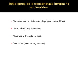 ▪ Efavirenz (rash, diaforesis, depresión, pesadillas).
▪ Delavirdina (hepatotoxico).
▪ Nevirapina (hepatotoxico).
▪ Etravirina (exantema, nausea)
 