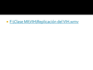  F:Clase MIVIHReplicación delVIH.wmv
 