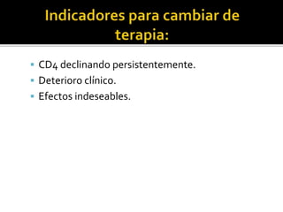  CD4 declinando persistentemente.
 Deterioro clínico.
 Efectos indeseables.
 