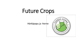 Future Crops
Härkäpapu ja -herne
 