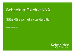 S h id El t i KNXSchneider Electric KNX
Säästöä avoimella standardillaSäästöä avoimella standardilla
Kalevi Härkönen
 