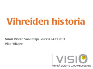 Vihreiden historia Nuori Vihreä Vaikuttaja -kurssi 24.11.2011 Ville Ylikahri 