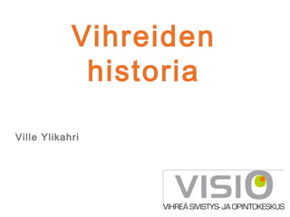 Vihreiden
             historia

Ville Ylikahri
 