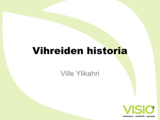 Vihreiden historia
Ville Ylikahri
 