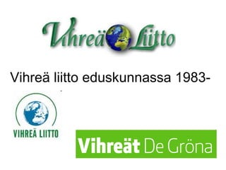 Vihreä liitto eduskunnassa 1983-
 