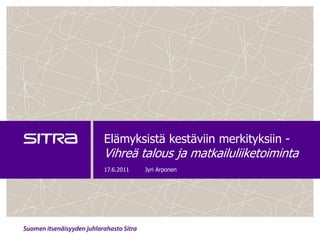 Elämyksistä kestäviin merkityksiin - Vihreä talous ja matkailuliiketoiminta  9.6.2011 Jyri Arponen 