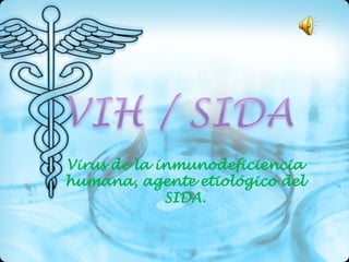 VIH / SIDA Virus de la inmunodeficiencia humana, agente etiológico del SIDA. 