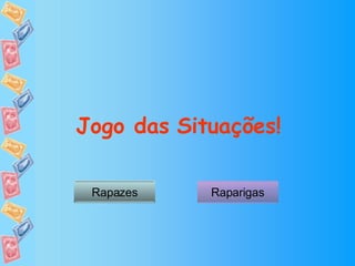 Jogo das Situações! Rapazes Raparigas 