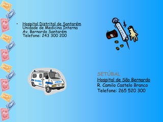 Hospital Distrital de Santarém Unidade de Medicina Interna Av. Bernardo Santarém Telefone: 243 300 200 SETÚBAL Hospital de São Bernardo R. Camilo Castelo Branco Telefone: 265 520 300 