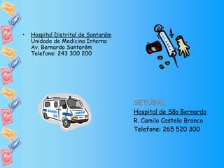 Hospital Distrital de Santarém Unidade de Medicina Interna Av. Bernardo Santarém Telefone: 243 300 200 SETÚBAL Hospital de São Bernardo R. Camilo Castelo Branco Telefone: 265 520 300 
