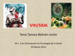 VIH/SIDA
Tania Tamara Beltrán Limón
M.C. Con Orientación en Psicología de la Salud
20 Marzo 2013
 