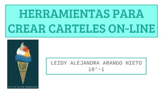 HERRAMIENTAS PARA
CREAR CARTELES ON-LINE
LEIDY ALEJANDRA ARANGO NIETO
10°-1
 