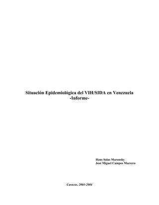 Situación Epidemiológica del VIH/SIDA en Venezuela
-Informe-
Hans Salas Maronsky
José Miguel Campos Marrero
Caracas, 2003-2004
 