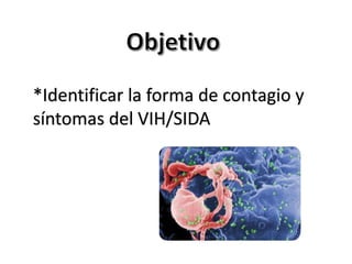 *Identificar la forma de contagio y
síntomas del VIH/SIDA
 