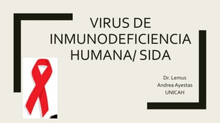 VIRUS DE
INMUNODEFICIENCIA
HUMANA/ SIDA
Dr. Lemus
Andrea Ayestas
UNICAH
 
