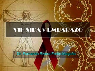 VIH SIDA y EMBARAZO Dr. Fernando Rivera Fortín-Magaña 
