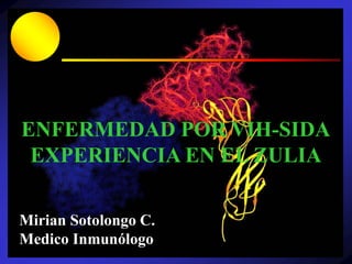 Mirian Sotolongo C.
Medico Inmunólogo
ENFERMEDAD POR VIH-SIDA
EXPERIENCIA EN EL ZULIA
 