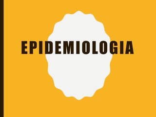 EPIDEMIOLOGIA
 