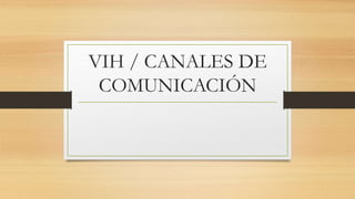 VIH / CANALES DE
COMUNICACIÓN
 