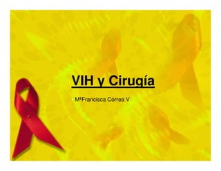 VIH y Cirugía
• MªFrancisca Correa V
 