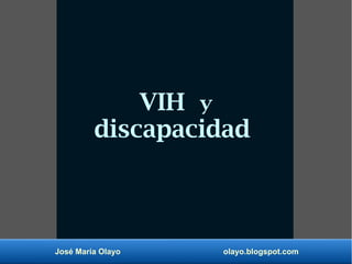 José María Olayo olayo.blogspot.com
VIH y
discapacidad
 