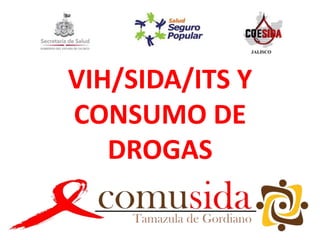 VIH/SIDA/ITS Y
CONSUMO DE
DROGAS
 