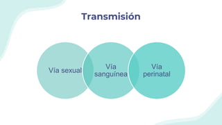 Transmisión
Vía sexual
Vía
sanguínea
Vía
perinatal
 