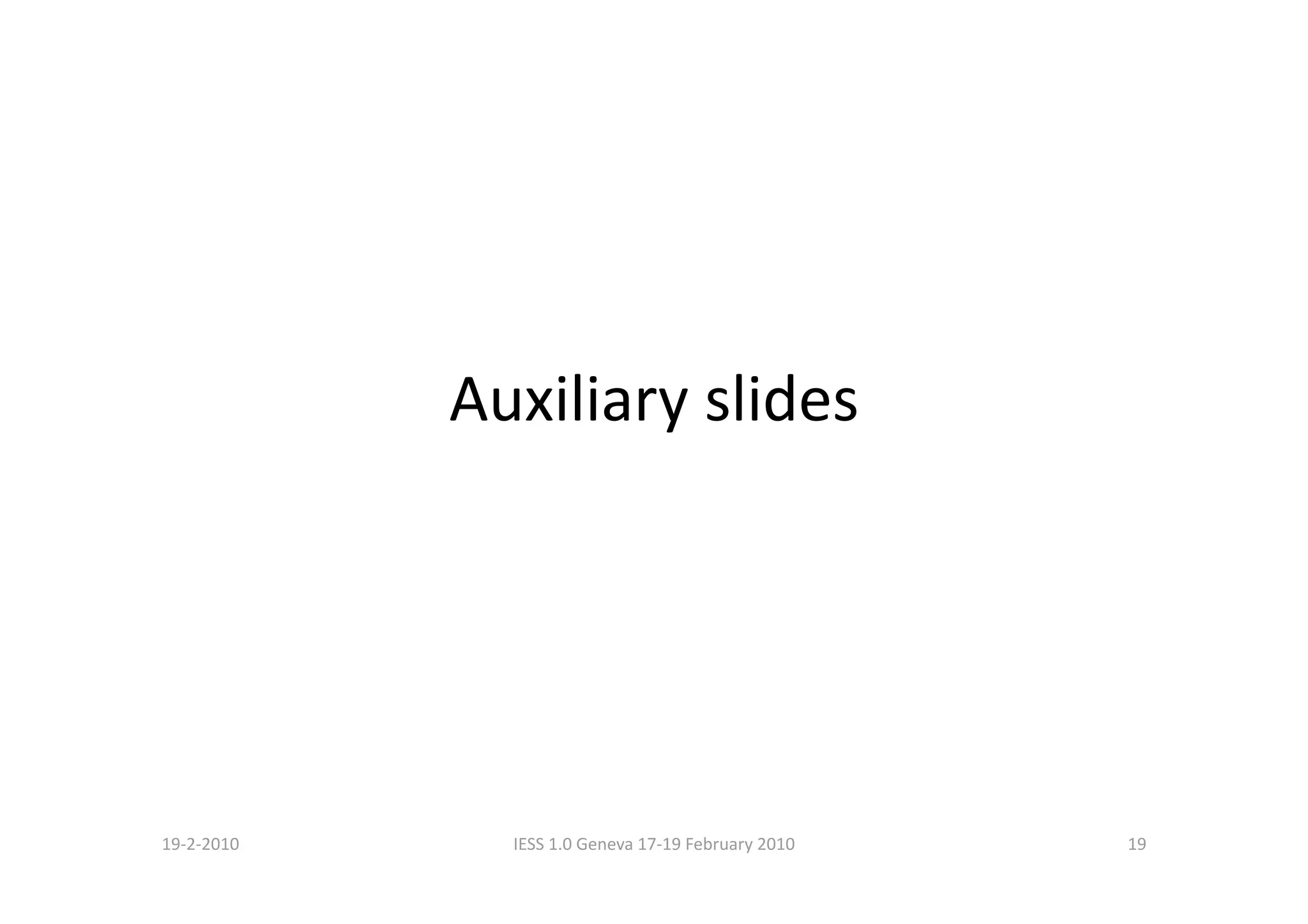 Auxiliary slides 




19‐2‐2010      IESS 1.0 Geneva 17‐19 February 2010    19 
 