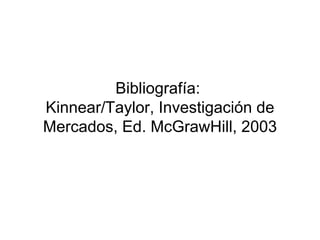 Bibliografía:  Kinnear/Taylor, Investigación de Mercados, Ed. McGrawHill, 2003 