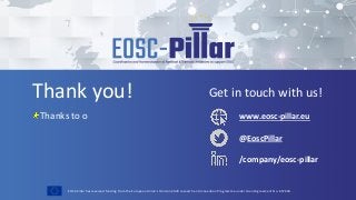 EOSC-Pillar has received funding from the European Union’s Horizon 2020 research and innovation Programme under Grant Agreement No. 857650.
Thank you! Get in touch with us!
www.eosc-pillar.eu
@EoscPillar
/company/eosc-pillar
Thanks to o
 