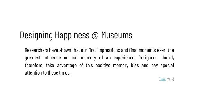 Designing Happiness @ Museums
Researchers have shown that our first impressions and final moments exert the
greatest influ...