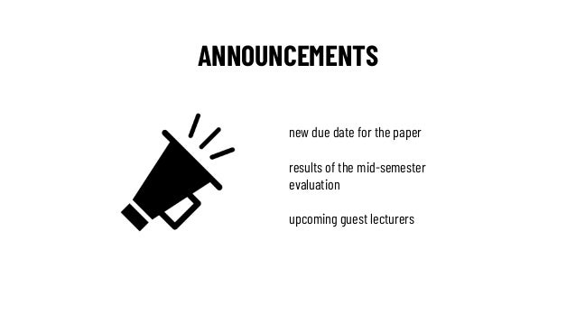ANNOUNCEMENTS
new due date for the paper
results of the mid-semester
evaluation
upcoming guest lecturers
 
