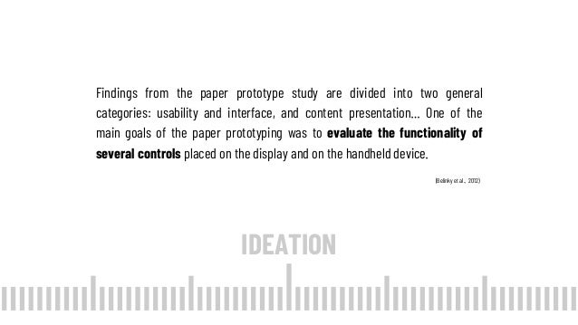 IDEATION
Findings from the paper prototype study are divided into two general
categories: usability and interface, and con...