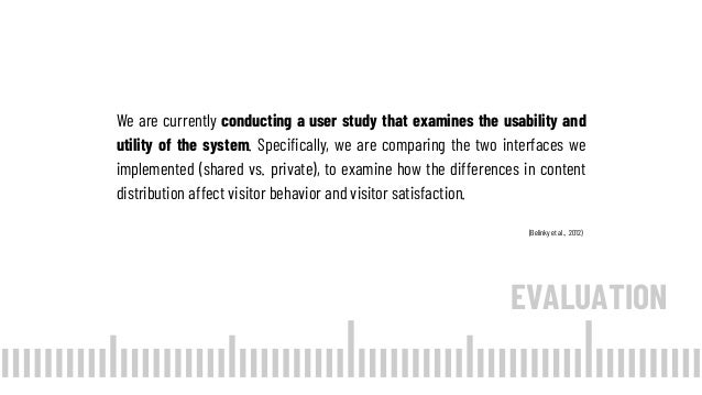 EVALUATION
We are currently conducting a user study that examines the usability and
utility of the system. Specifically, w...