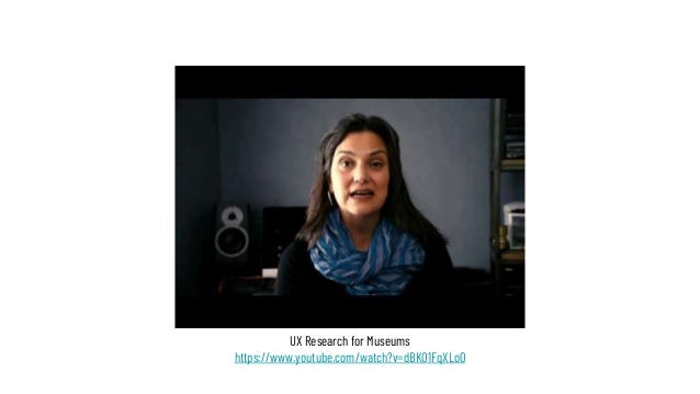 UX Research for Museums
https://www.youtube.com/watch?v=dBKO1FqXLo0
 