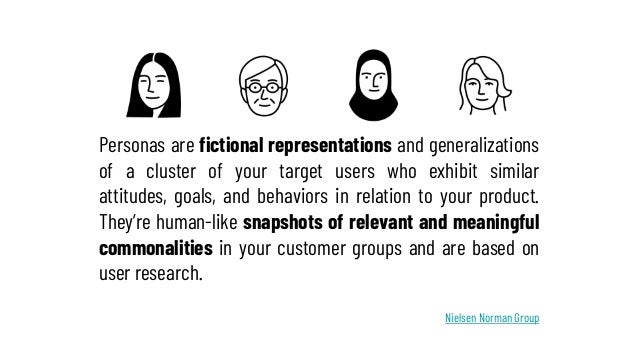 Personas are fictional representations and generalizations
of a cluster of your target users who exhibit similar
attitudes...