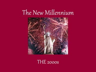The New Millennium
THE 2000s
 