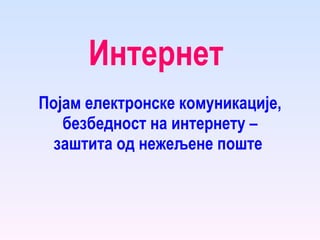 Интернет   Појам електронске   комуникације, безбедност на интернету – заштита од нежељене поште   