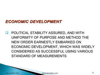 ECONOMIC DEVELOPMENT POLITICAL STABILITY ASSURED, AND WITH UNIFORMITY OF PURPOSE AND METHOD THE NEW ORDER EARNESTLY EMBARKED ON ECONOMIC DEVELOPMENT, WHICH WAS WIDELY CONSIDERED AS SUCCESSFUL USING VARIOUS STANDARD OF MEASUREMENTS  Day 4_GSAPS 2010 www.ginandjar.com 