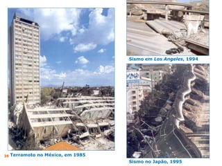 Sismo em Los Angeles, 1994

39 Terramoto no México, em 1985
Sismo no Japão, 1995

 