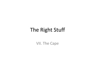 The Right Stuff VII. The Cape 