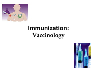 Immunization:
Vaccinology
 